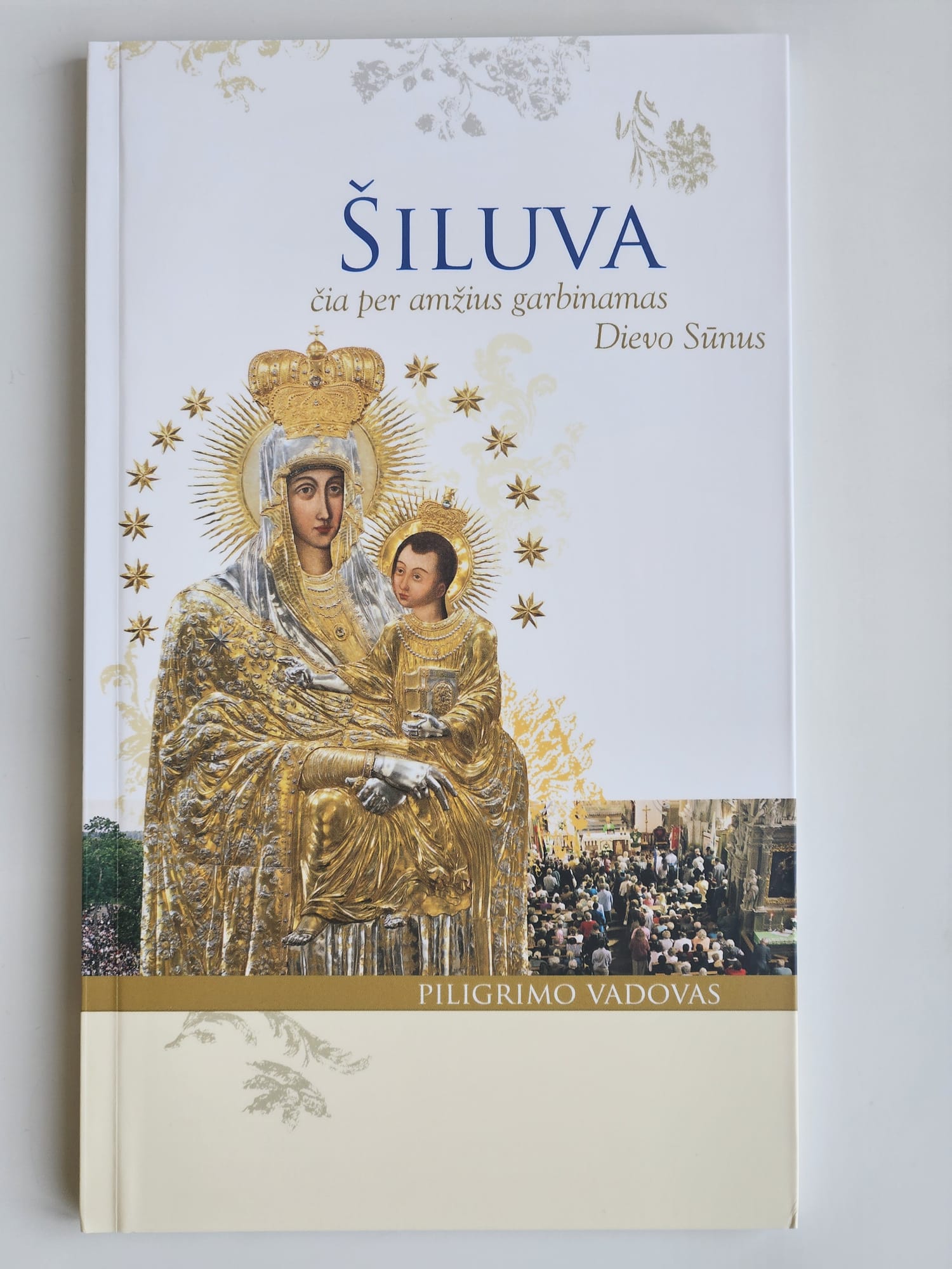 Šiluva: čia per amžius garbinamas Dievo Sūnus. Piligrimo vadovas